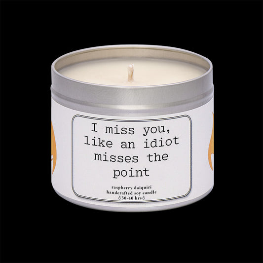 I miss you, like an idiot misses the point